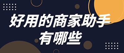 好用的商家助手有哪些
